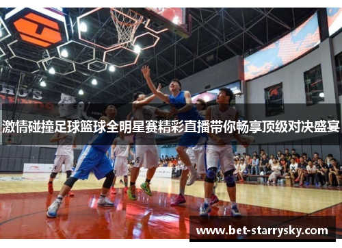 激情碰撞足球篮球全明星赛精彩直播带你畅享顶级对决盛宴