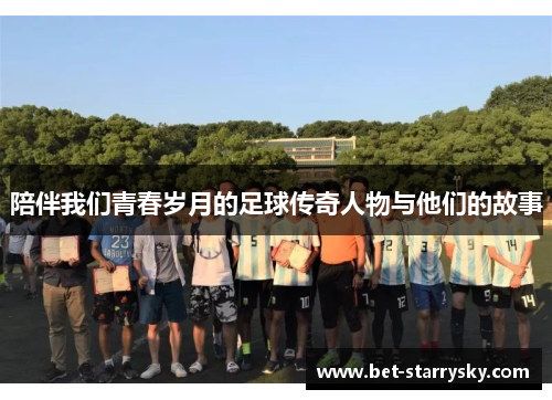 陪伴我们青春岁月的足球传奇人物与他们的故事