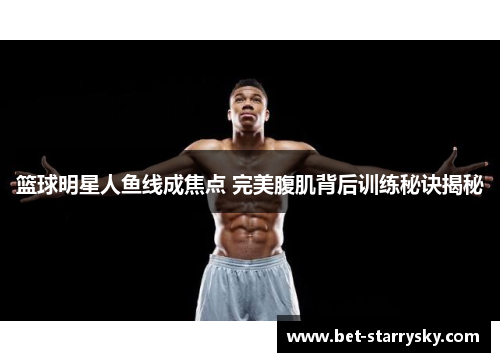 篮球明星人鱼线成焦点 完美腹肌背后训练秘诀揭秘