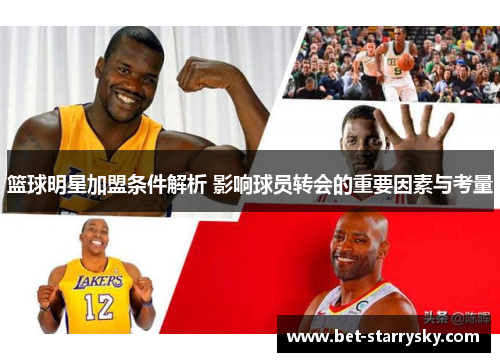 篮球明星加盟条件解析 影响球员转会的重要因素与考量