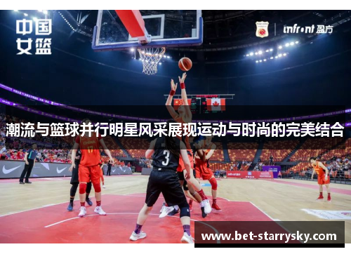 潮流与篮球并行明星风采展现运动与时尚的完美结合