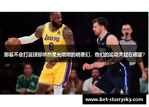 那些不会打篮球却依然星光熠熠的明星们，他们的运动天赋在哪里？